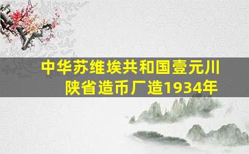 中华苏维埃共和国壹元川陕省造币厂造1934年