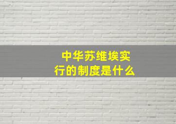 中华苏维埃实行的制度是什么