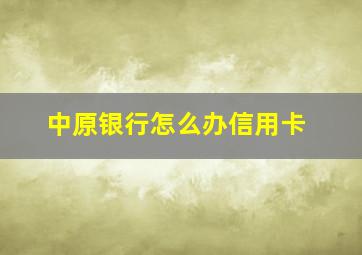 中原银行怎么办信用卡