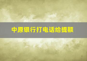 中原银行打电话给提额