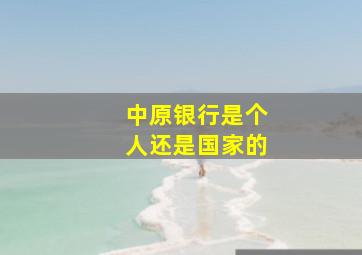 中原银行是个人还是国家的