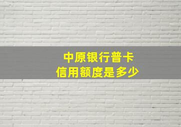 中原银行普卡信用额度是多少