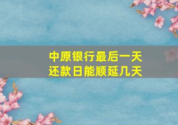 中原银行最后一天还款日能顺延几天