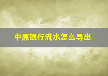 中原银行流水怎么导出