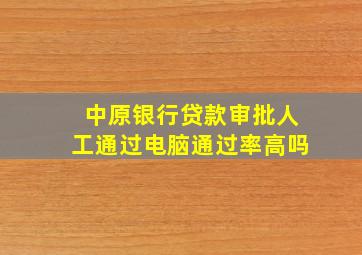 中原银行贷款审批人工通过电脑通过率高吗