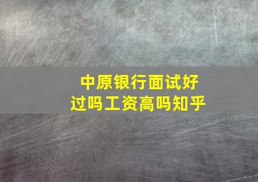 中原银行面试好过吗工资高吗知乎