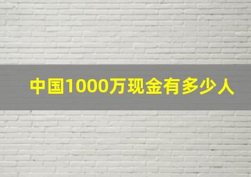 中国1000万现金有多少人