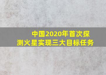 中国2020年首次探测火星实现三大目标任务