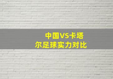 中国VS卡塔尔足球实力对比