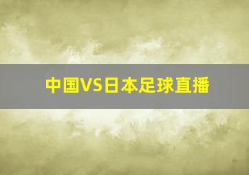 中国VS日本足球直播