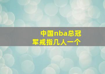 中国nba总冠军戒指几人一个