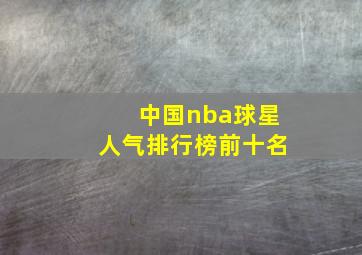 中国nba球星人气排行榜前十名