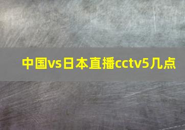 中国vs日本直播cctv5几点