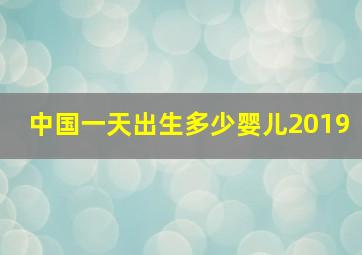 中国一天出生多少婴儿2019