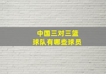 中国三对三篮球队有哪些球员