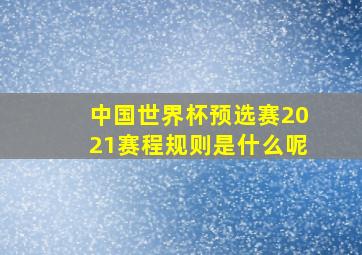 中国世界杯预选赛2021赛程规则是什么呢