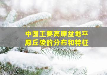 中国主要高原盆地平原丘陵的分布和特征