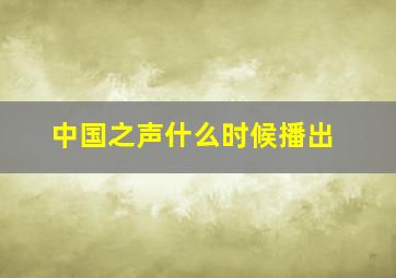 中国之声什么时候播出