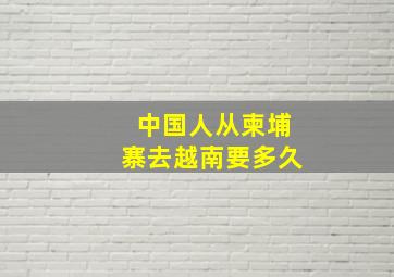 中国人从柬埔寨去越南要多久