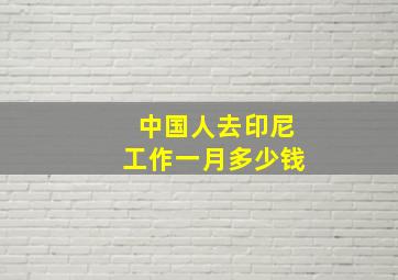 中国人去印尼工作一月多少钱