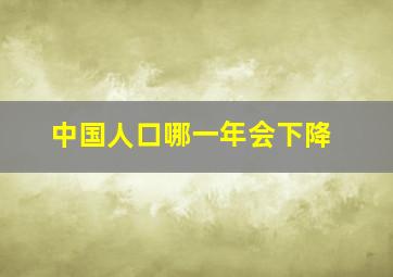 中国人口哪一年会下降