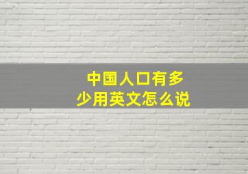 中国人口有多少用英文怎么说