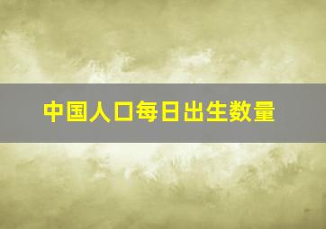 中国人口每日出生数量