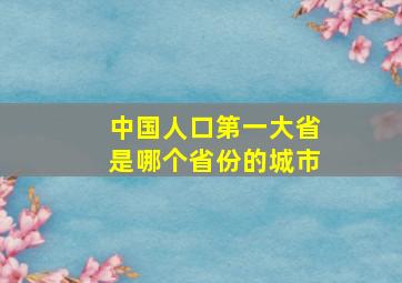 中国人口第一大省是哪个省份的城市