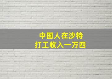 中国人在沙特打工收入一万四