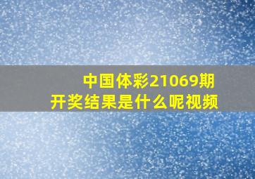 中国体彩21069期开奖结果是什么呢视频