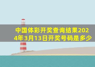 中国体彩开奖查询结果2024年3月13日开奖号码是多少