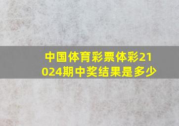 中国体育彩票体彩21024期中奖结果是多少