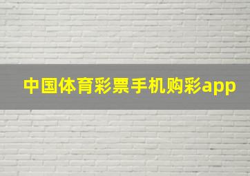 中国体育彩票手机购彩app