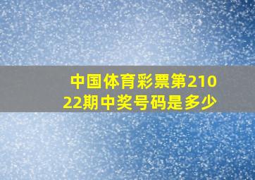 中国体育彩票第21022期中奖号码是多少