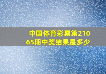 中国体育彩票第21065期中奖结果是多少