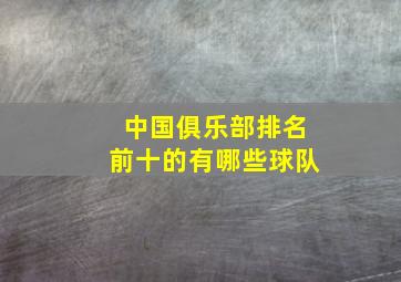 中国俱乐部排名前十的有哪些球队