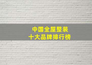 中国全屋整装十大品牌排行榜