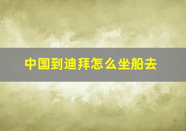 中国到迪拜怎么坐船去