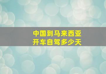 中国到马来西亚开车自驾多少天