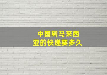 中国到马来西亚的快递要多久