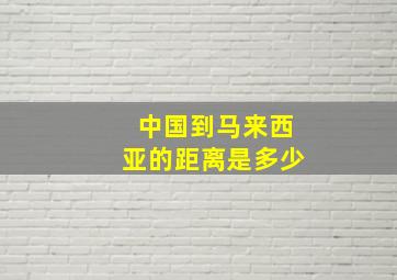 中国到马来西亚的距离是多少