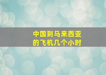 中国到马来西亚的飞机几个小时