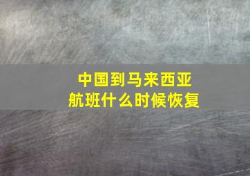 中国到马来西亚航班什么时候恢复