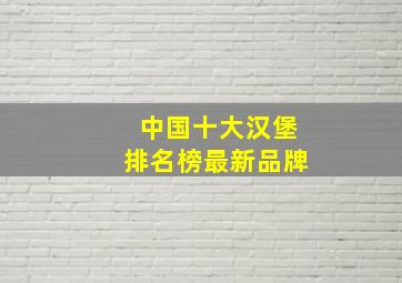 中国十大汉堡排名榜最新品牌