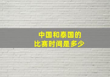 中国和泰国的比赛时间是多少