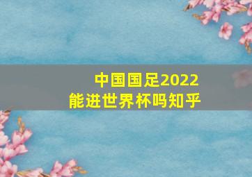 中国国足2022能进世界杯吗知乎