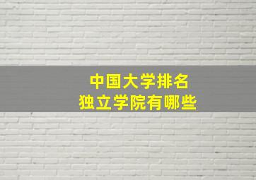 中国大学排名独立学院有哪些