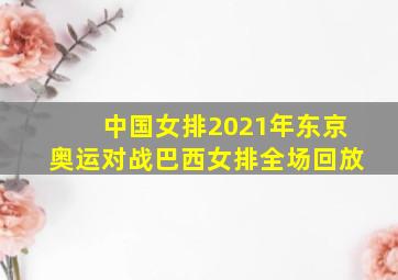 中国女排2021年东京奥运对战巴西女排全场回放