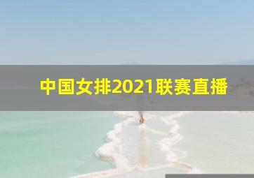 中国女排2021联赛直播