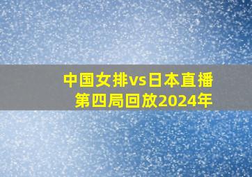 中国女排vs日本直播第四局回放2024年